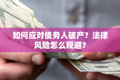 武汉如何应对债务人破产？法律风险怎么规避？