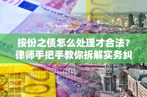 武汉按份之债怎么处理才合法？律师手把手教你拆解实务纠纷