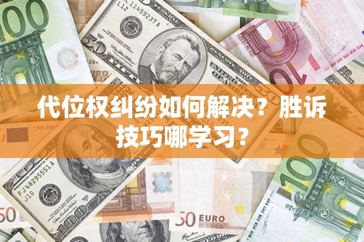 武汉代位权纠纷如何解决？胜诉技巧哪学习？