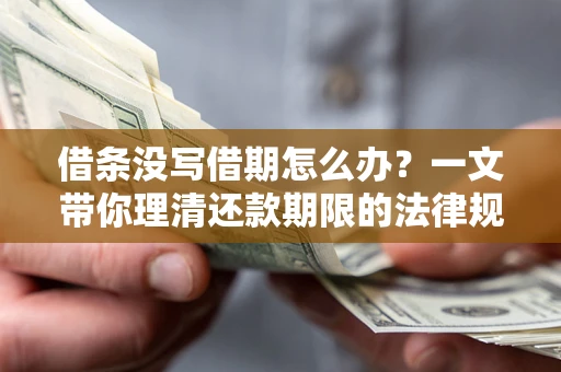 武汉借条没写借期怎么办？一文带你理清还款期限的法律规则