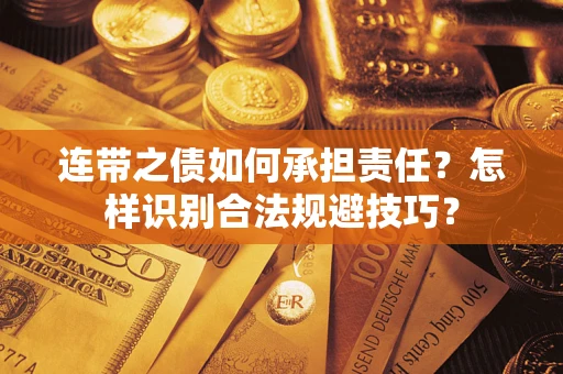 武汉连带之债如何承担责任？怎样识别合法规避技巧？