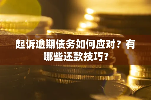 武汉起诉逾期债务如何应对？有哪些还款技巧？