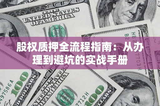 武汉股权质押全流程指南：从办理到避坑的实战手册