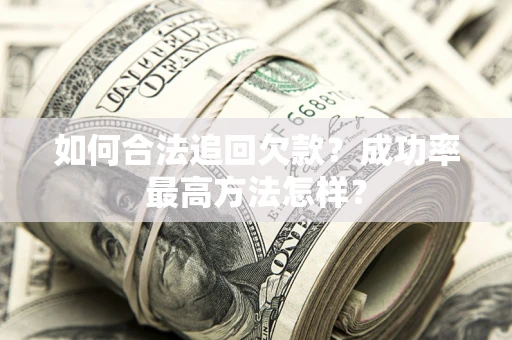 武汉如何合法追回欠款？成功率最高方法怎样？