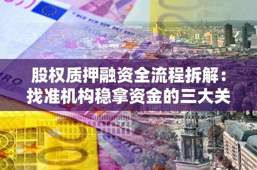 武汉股权质押融资全流程拆解：找准机构稳拿资金的三大关键