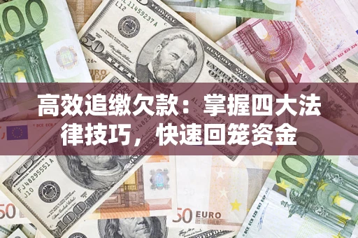 武汉高效追缴欠款：掌握四大法律技巧，快速回笼资金