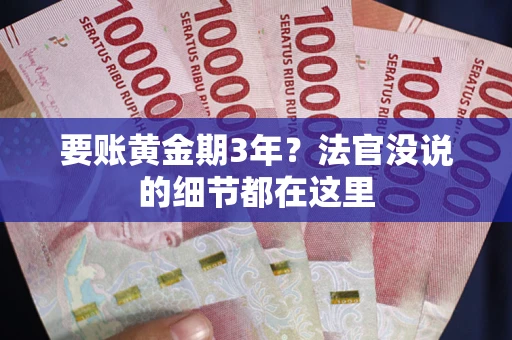 武汉要账黄金期3年？法官没说的细节都在这里