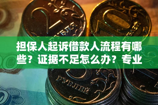 武汉担保人起诉借款人流程有哪些？证据不足怎么办？专业律师解答