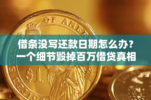 武汉借条没写还款日期怎么办？一个细节毁掉百万借贷真相