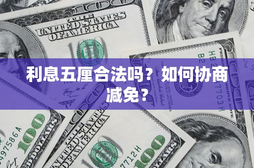 武汉利息五厘合法吗？如何协商减免？