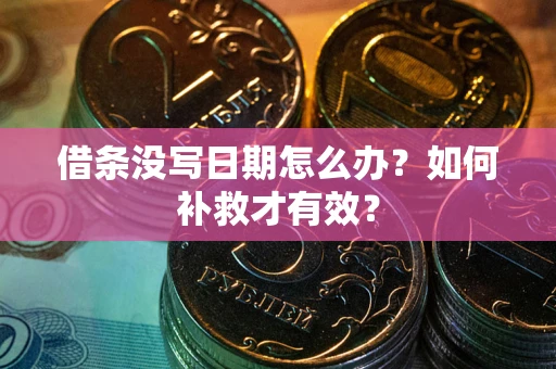 武汉借条没写日期怎么办？如何补救才有效？