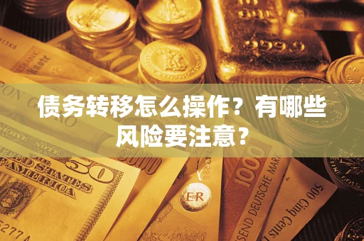 武汉债务转移怎么操作？有哪些风险要注意？