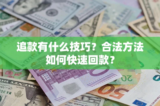 武汉追款有什么技巧？合法方法如何快速回款？