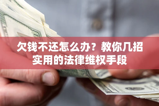 武汉欠钱不还怎么办？教你几招实用的法律维权手段