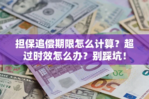 武汉担保追偿期限怎么计算？超过时效怎么办？别踩坑！