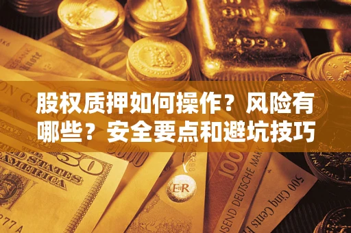 武汉股权质押如何操作？风险有哪些？安全要点和避坑技巧？