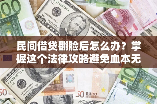 武汉民间借贷翻脸后怎么办？掌握这个法律攻略避免血本无归