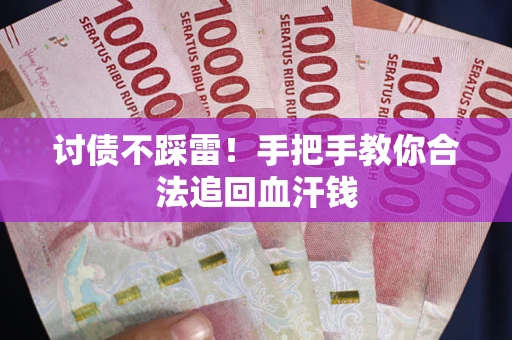 武汉讨债不踩雷！手把手教你合法追回血汗钱