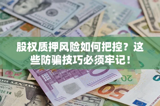 武汉股权质押风险如何把控？这些防骗技巧必须牢记！