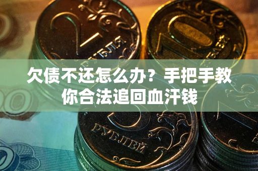 武汉欠债不还怎么办？手把手教你合法追回血汗钱