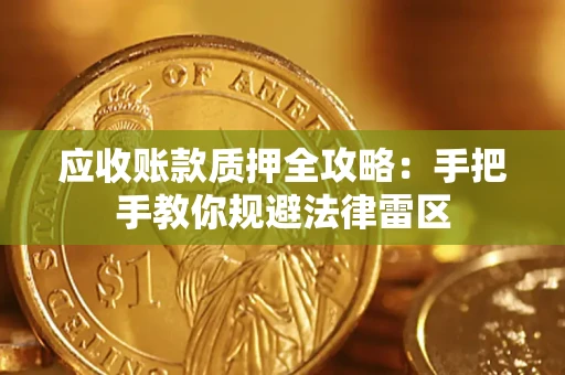 武汉应收账款质押全攻略：手把手教你规避法律雷区