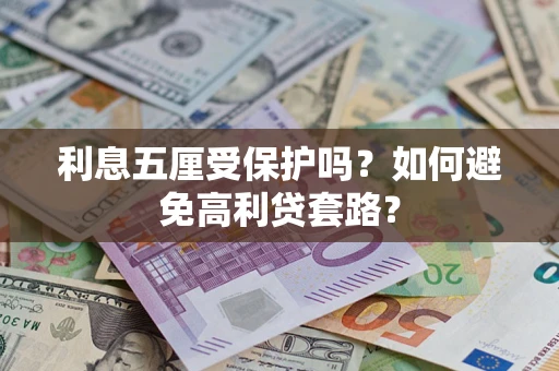 武汉利息五厘受保护吗？如何避免高利贷套路？