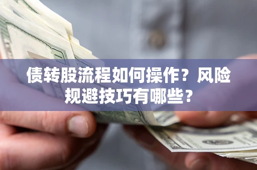 武汉债转股流程如何操作？风险规避技巧有哪些？