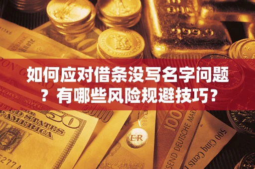 武汉如何应对借条没写名字问题？有哪些风险规避技巧？