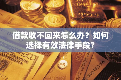 武汉借款收不回来怎么办？如何选择有效法律手段？