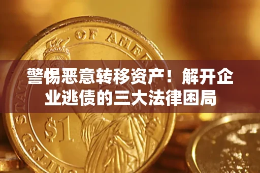 武汉警惕恶意转移资产！解开企业逃债的三大法律困局