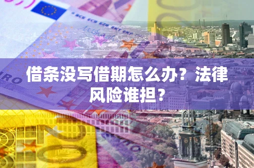 武汉借条没写借期怎么办？法律风险谁担？